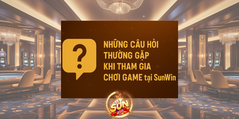 Sunwin 13 Câu Hỏi Thường Gặp Khi Tham Gia Chơi Game tại SunWin